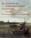 Vries, Sandra de [red.] - De zestiende- en zeventiende-eeuwse schilderijen van het Stedelijk Museum Alkmaar.