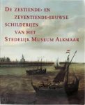 Vries, Sandra de [red.] - De zestiende- en zeventiende-eeuwse schilderijen van het Stedelijk Museum Alkmaar.