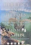 Thomas Cahill - Heretics and Heroes. How Renaissance Artists and Reformation Priests created our World