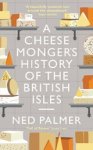 Ned Palmer - A Cheesemonger's History of The British Isles