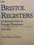 Coldham, Peter Wilson - The Bristol registers of servants sent to foreign plantations 1654-1686.