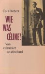 Debrot (Kralendijk - Bonaire NA -, 4 mei 1902 - Amsterdam, 3 december 1981), Nicolaas (Cola) - Wie was Céline? Van cuirassier tot clochard & Twee beschouwingen.