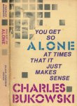 Bukowski, Charles. - You Get so Alone at Times that it just Makes Sense.
