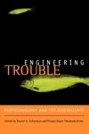 Rachel A. Schurman, Dennis Doyle Takahashi Kelso - Engineering Trouble - Biotechnology and Its Discontents Biotechnology and Its Discontents