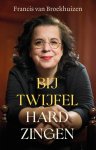 Francis van Broekhuizen - Bij twijfel hard zingen