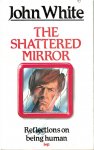 White, John - The Shattered Mirror - Reflections on being human