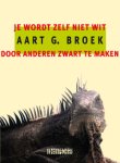 Aart G. Broek - Je wordt zelf niet wit door anderen zwart te maken