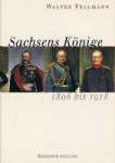 Fellmann, Walter - SACHSENS KÖNIGE 1806 bis 1918