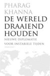 Khanna, Parag - De wereld draaiend houden / nieuwe diplomatie voor instabiele tijden