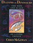 McGowan, Chris - Diatoms to Dinosaurs: The size and scale of living things McGowan, Chris - Diatoms to Dinosaurs: The size and scale of living things