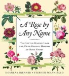 Douglas Brenner 309634, Stephen Scanniello 309635 - A Rose by Any Name The Little-Known Lore and Deep-Rooted History of Rose Names