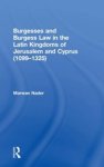 Marwan Nader - Burgesses and Burgess Law in the Latin Kingdoms of Jerusalem and Cyprus (1099-1325)