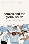 Josephine Gitome; Rounak Gupta; Amrutha Mohan; Debanjana Nayek; Ananya Saha; Letícia Simões; Zak Waipara; Caroline Bagelman; Jen Bagelman; Swarnima Banerjee; Partha Bhattacharjee; Kin Wai Amelia Chu; Amadeo Gandolfo - Comics And The Global South