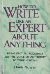 Hank Nuwer - How to Write Like an Expert about Anything Bring factual accuracy and the voice of authority to your writing