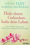 Hay, Louise / Mona Lisa Schulz - Heile deine Gedanken, heile dein Leben Hay, Louise / Mona Lisa Schulz - Heile deine Gedanken, heile dein Leben