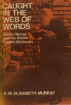 Murray, K.M. Elisabeth . - Caught in the web of words. James Murray and the Oxford English Dictionary