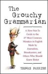 Parrish, Thomas - The Grouchy Grammarian. A How-Not-To Guide to the 47 Most Common Mistakes in English Made by Journalists, Broadcasters, and Others Who Should Know Better