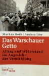 Markus Roth, Andrea Löw - Das Warschauer Getto Alltag und Widerstand im Angesicht der Vernichtung