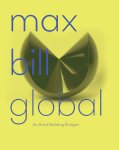  - Max Bill Global An Artist Building Bridges