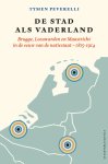 Tymen Peverelli - De stad als vaderland Brugge, Leeuwarden en Maastricht in de eeuw van de natiestaat, 1815-1914
