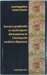 Paul Magdalino ,  Andrei Timotin - Savoirs prédictifs et techniques divinatoires de l'antiquité tardive à Byzance