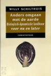 W. Schilthuis - Anders omgaan met de aarde biologisch-dynamische landbouw voor nu en later