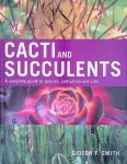Smith, Gideon F. - Cacti and Succulents. A Complete Guide to Species, Cultivation and Care