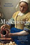 Rozemond, Matthias - Melkmeisje / Het wereldberoemde schilderij van Vermeer komt tot leven in zeventiende-eeuws Delft