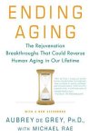 Aubrey De Grey , Michael Rae 289211 - Ending Aging The Rejuvenation Breakthroughs That Could Reverse Human Aging in Our Lifetime