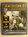 J. E. Kaufmann, H. W. Kaufmann - AMERICAN GI EUROPE WWII: MARCHCB / The March to D-Day