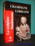 BAUDOIN, Jacques; - LA SCULPTURE FLAMBOYANTE. 2.  CHAMPAGNE LORRAINE,
