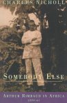 Charles Nicholl - Somebody Else: Arthur Rimbaud in Africa 1880-91