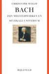 Christoph Wolff - Bach - Zijn Meesterwerken En Muzikale Universum