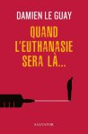 Damien LE Guay - Quand l'euthanasie sera là ...