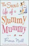 Fiona Neill - SECRET LIFE OF A SLUMMY MUMMY