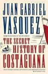 Juan Gabriel Vásquez - The Secret History of Costaguana