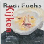 Rudi Fuchs - Kijken, een leesboek over kunst - een leesboek over kunst 