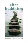 Stephen Batchelor - After Buddhism - Rethinking the Dharma for a Secular Age - Rethinking the Dharma for a Secular Age