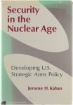 Kahan Jerome H. - Security in the Nuclear Age: developing U.S. Strategic Arms Policy