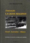 WAHL, Jean-Bernard - Il était une fois - LA LIGNE MAGINOT - Nord - Lorraine - Alsace - Historique et Guide de la Célèbre Ligne Fortifiée.