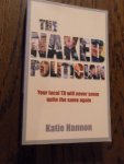 Hannon, Katie - The Naked Politician. Your Local Politician Will Never Seem Quite the Same Again