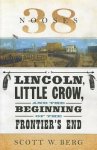 Scott W. Berg - 38 Nooses - Lincoln, Little Crow, and the Beginning of the Frontiers End Lincoln, Little Crow, and the Beginning of the Frontier's End