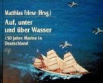 Friese, M - Auf, unter und uber Wasser 150 Jahre Marine in Deutschland