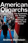 Andrea Bernstein - American Oligarchs - The Kushners, the Trumps, and  the Marriage of Money and Power The Kushners, the Trumps, and the Marriage of Money and Power