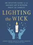 Sandra Mariah Wright, Leanne Marrama - Lighting the Wick An Intuitive Guide to the Ancient Art & Modern Magic of Candles