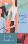 Anshaw, Carol - Lucky in the corner