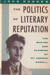 Rodden, John - The Politics of Literary Reputation. The Making and Claiming of 'St. George' Orwell