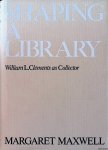 Maxwell, Margaret - Shaping a Library: William L. Clements as Collector