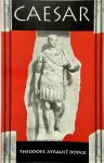 Theodore Ayrault Dodge - Caesar A History of the Art of War Among the Romans Down to the End of the Roman Empire, With a Detailed Account of the Campaigns of Caius Julius Caesar