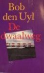 Bob den Uyl - De dwaalweg Bob den Uyl - De dwaalweg
